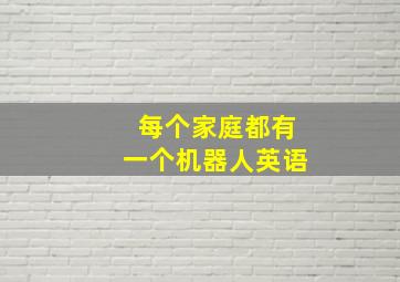 每个家庭都有一个机器人英语