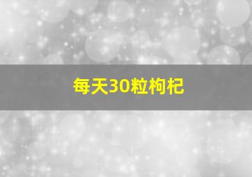 每天30粒枸杞