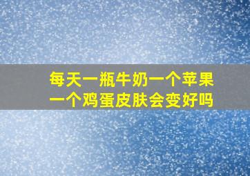 每天一瓶牛奶一个苹果一个鸡蛋皮肤会变好吗