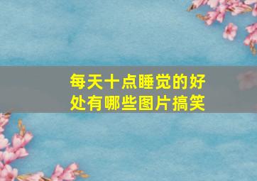 每天十点睡觉的好处有哪些图片搞笑