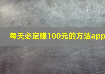 每天必定赚100元的方法app