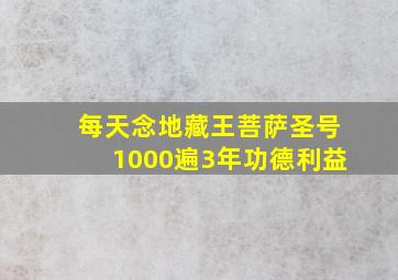 每天念地藏王菩萨圣号1000遍3年功德利益