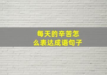 每天的辛苦怎么表达成语句子