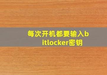 每次开机都要输入bitlocker密钥