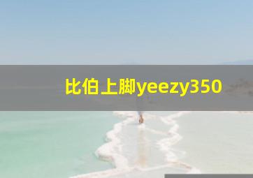 比伯上脚yeezy350