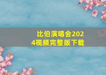 比伯演唱会2024视频完整版下载