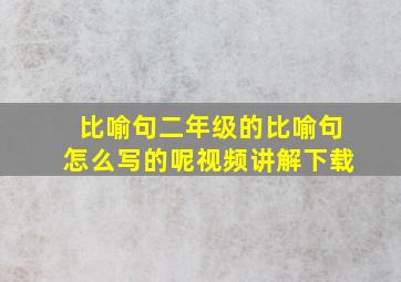 比喻句二年级的比喻句怎么写的呢视频讲解下载