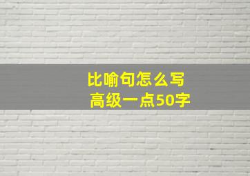 比喻句怎么写高级一点50字