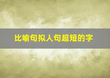 比喻句拟人句超短的字