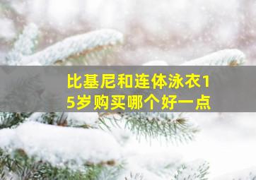 比基尼和连体泳衣15岁购买哪个好一点