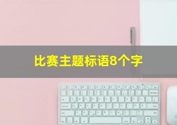 比赛主题标语8个字