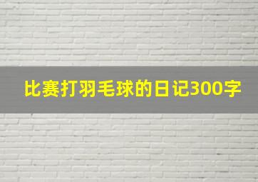 比赛打羽毛球的日记300字