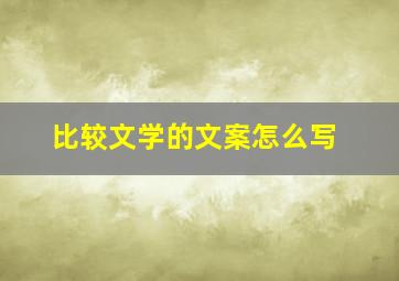 比较文学的文案怎么写