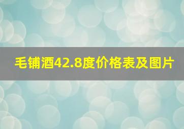 毛铺酒42.8度价格表及图片