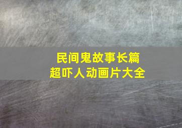 民间鬼故事长篇超吓人动画片大全