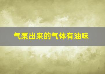 气泵出来的气体有油味