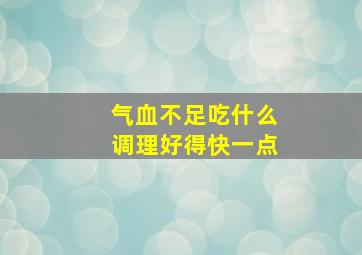 气血不足吃什么调理好得快一点