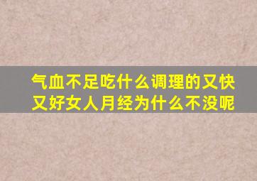 气血不足吃什么调理的又快又好女人月经为什么不没呢