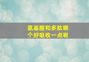 氨基酸和多肽哪个好吸收一点呢