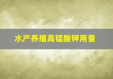 水产养殖高锰酸钾用量