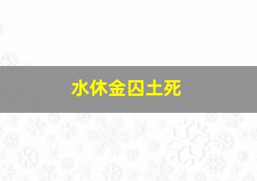 水休金囚土死