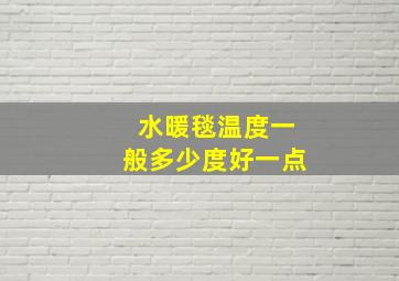 水暖毯温度一般多少度好一点