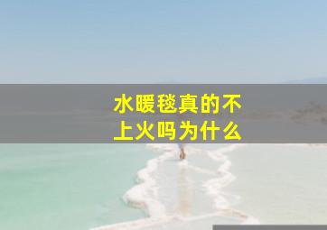 水暖毯真的不上火吗为什么