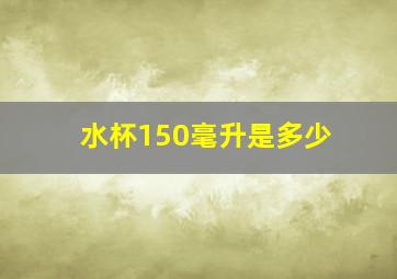 水杯150毫升是多少