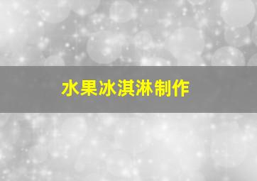 水果冰淇淋制作