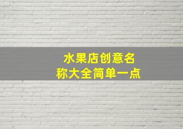 水果店创意名称大全简单一点