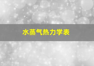 水蒸气热力学表