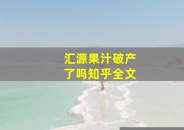 汇源果汁破产了吗知乎全文