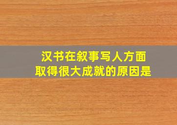 汉书在叙事写人方面取得很大成就的原因是