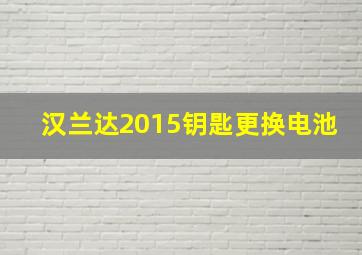 汉兰达2015钥匙更换电池