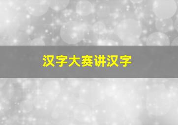 汉字大赛讲汉字