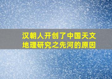 汉朝人开创了中国天文地理研究之先河的原因