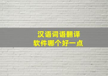 汉语词语翻译软件哪个好一点