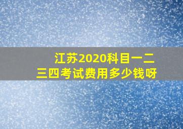 江苏2020科目一二三四考试费用多少钱呀