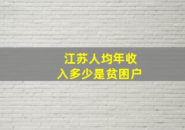 江苏人均年收入多少是贫困户