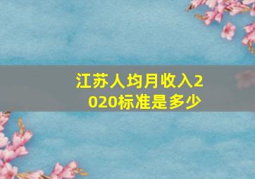 江苏人均月收入2020标准是多少