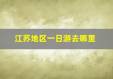 江苏地区一日游去哪里