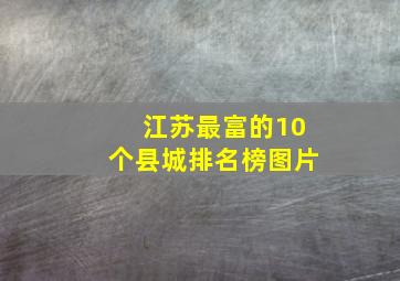 江苏最富的10个县城排名榜图片