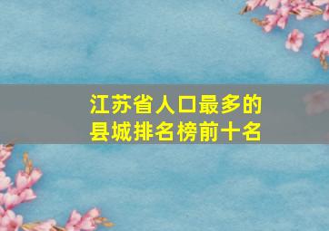 江苏省人口最多的县城排名榜前十名