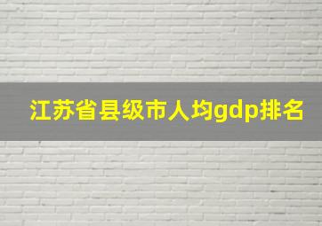 江苏省县级市人均gdp排名