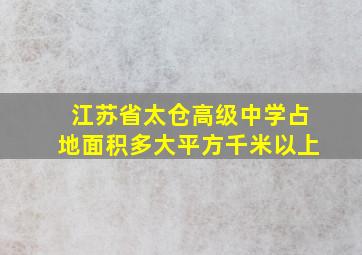 江苏省太仓高级中学占地面积多大平方千米以上