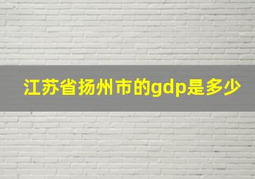 江苏省扬州市的gdp是多少