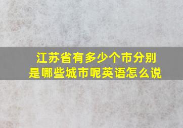 江苏省有多少个市分别是哪些城市呢英语怎么说