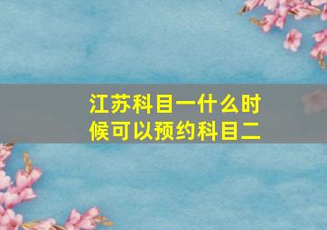 江苏科目一什么时候可以预约科目二