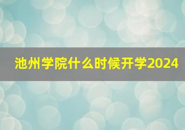 池州学院什么时候开学2024