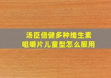 汤臣倍健多种维生素咀嚼片儿童型怎么服用